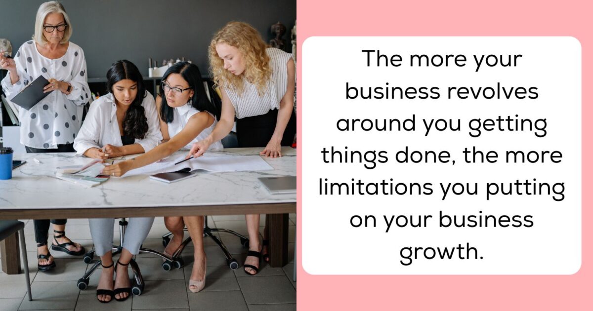 Four Women Collaborate On A Project At A Table. A Separate Text Panel Reads: &Quot;The More Your Business Revolves Around You Getting Things Done, The More Limitations You Putting On Your Business Growth.